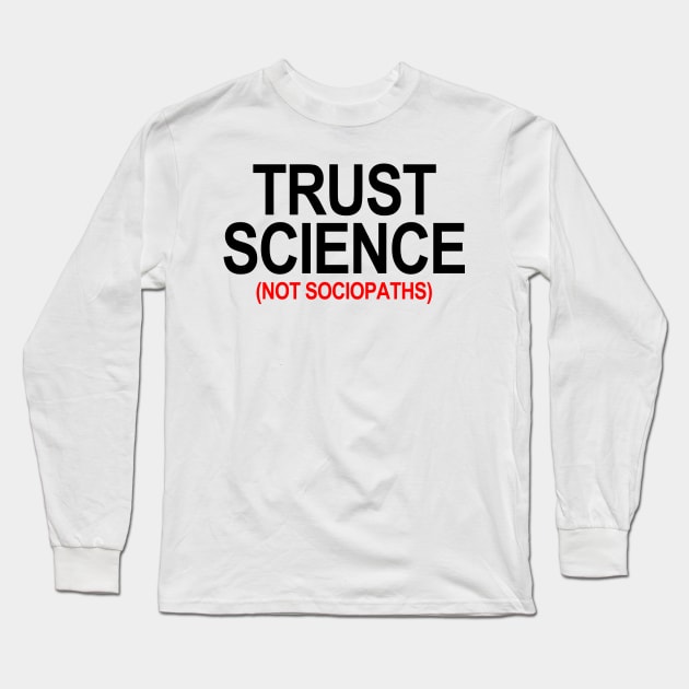 Trust Science Not Sociopaths 1.6 Long Sleeve T-Shirt by skittlemypony